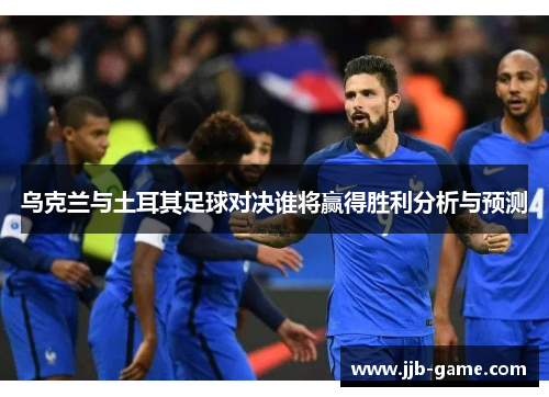 乌克兰与土耳其足球对决谁将赢得胜利分析与预测