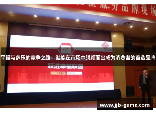 平福与多乐的竞争之路：谁能在市场中脱颖而出成为消费者的首选品牌