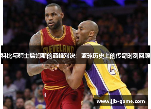 科比与骑士詹姆斯的巅峰对决：篮球历史上的传奇时刻回顾