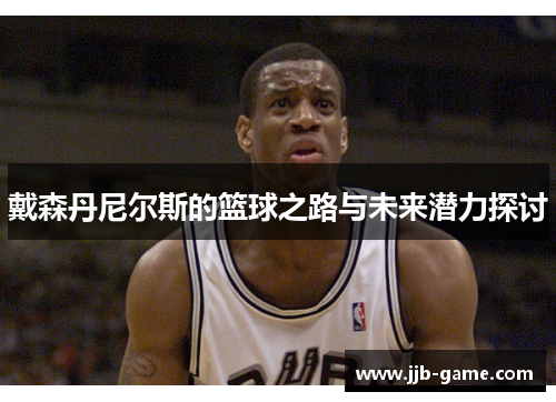 戴森丹尼尔斯的篮球之路与未来潜力探讨